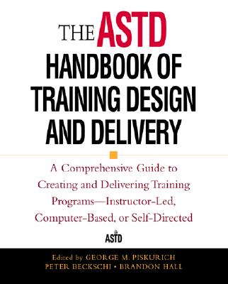 The ASTD Handbook of Training Design and Delivery - Piskurich, George M (Editor), and Hall, Brandon (Editor), and Beckschi, Peter (Editor)