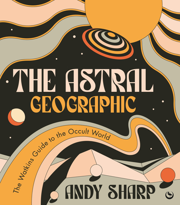 The Astral Geographic: The Watkins Guide to the Occult World - Sharp, Andy