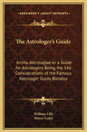 The Astrologer's Guide: Anima Astrologiae or a Guide for Astrologers Being the 146 Considerations of the Famous Astrologer Guido Bonatus