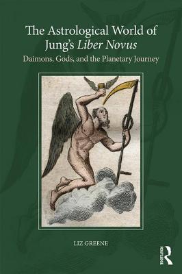 The Astrological World of Jung's 'Liber Novus': Daimons, Gods, and the Planetary Journey - Greene, Liz