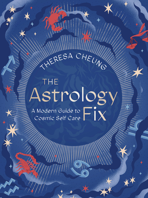 The Astrology Fix: A Modern Guide to Cosmic Self Care - Cheung, Theresa