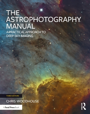 The Astrophotography Manual: A Practical Approach to Deep Sky Imaging - Woodhouse, Chris