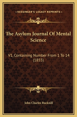 The Asylum Journal of Mental Science: V1, Containing Number from 1 to 14 (1855) - Bucknill, John Charles