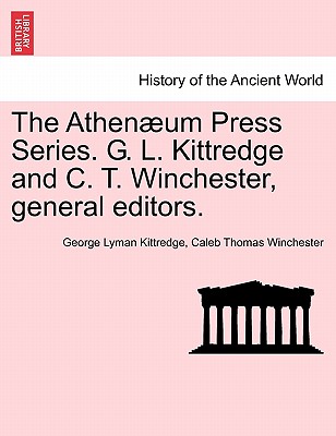 The Athen Um Press Series. G. L. Kittredge and C. T. Winchester, General Editors. - Kittredge, George Lyman, and Winchester, Caleb Thomas
