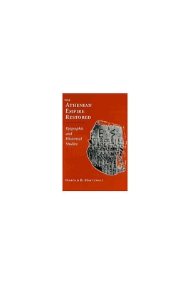 The Athenian Empire Restored: Epigraphic and Historical Studies - Mattingly, Harold B