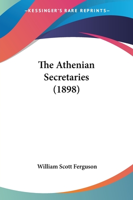 The Athenian Secretaries (1898) - Ferguson, William Scott