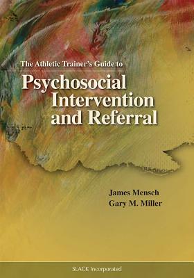 The Athlectic Trainer's Guide to Psychosocial Intervention and Referral - Mensch, James, PhD, Atc, and Miller, Gary M