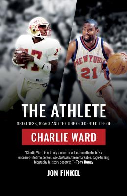 The Athlete: Greatness, Grace and the Unprecedented Life of Charlie Ward - Finkel, Jon