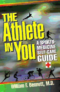 The Athlete in You: A Sportsmedicine Self-Care Guide - Bennett, William F, MD