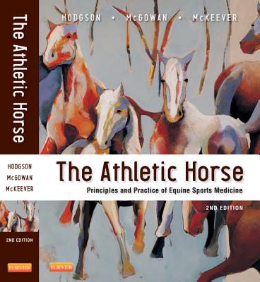 The Athletic Horse: Principles and Practice of Equine Sports Medicine - Hodgson, David R., and McGowan, Catherine M., PhD, and McKeever, Kenneth H.