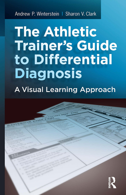 The Athletic Trainer's Guide to Differential Diagnosis: A Visual Learning Approach - Clark, Sharon, and Winterstein, Andrew P.