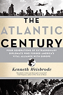 The Atlantic Century: Four Generations of Extraordinary Diplomats Who Forged America's Vital Alliance with Europe