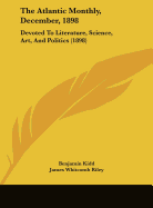 The Atlantic Monthly, December, 1898: Devoted To Literature, Science, Art, And Politics (1898)