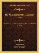 The Atlantic Monthly, December, 1898: Devoted to Literature, Science, Art, and Politics (1898)