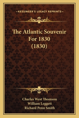 The Atlantic Souvenir for 1830 (1830) - Thomson, Charles West, and Leggett, William, and Smith, Richard Penn