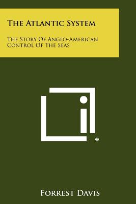 The Atlantic System: The Story of Anglo-American Control of the Seas - Davis, Forrest