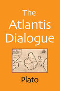 The Atlantis Dialogue: The Original Story of the Lost City, Civilization, Continent, and Empire