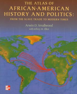 The Atlas of African-American History and Politics: From the Slave Trade to Modern Times - Smallwood, Arwin D, and Elliot, Jeffrey M, Dr.