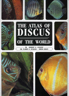 The Atlas of Discus - Axelrod, Herbert R, Dr., and Burgess, Warren E, Dr., and Degen, Bernd