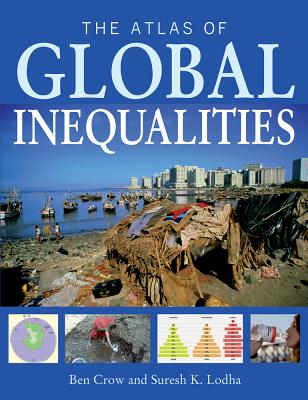 The Atlas of Global Inequalities - Crow, Ben, and Lodha, Suresh K