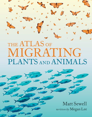 The Atlas of Migrating Plants and Animals - Lee, Megan