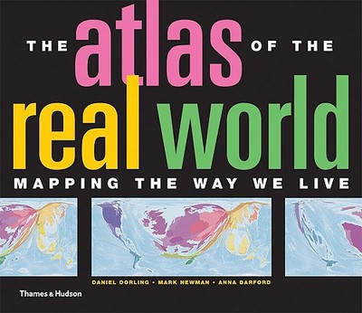 The Atlas of the Real World: Mapping the Way We Live - Dorling, Daniel, and Newman, Mark, and Barford, Anna