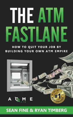 The ATM Fastlane: How To Quit Your Job By Building Your Own ATM Empire - Timberg, Ryan, and Fine, Sean