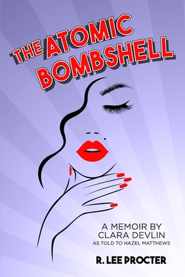 The Atomic Bombshell: A Memoir By Clara Devlin As Told To Hazel Matthews - Procter, R Lee