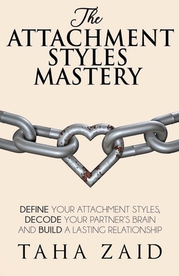 The Attachment Styles Mastery: Define Your Attachment Style, Decode Your Partner's Brain And Build a Lasting Relationship - Zaid, Taha, and Green, Jeff