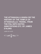 The Attanagalu-Vansa or the History of the Temple of Attanagalla - Alwis, James De