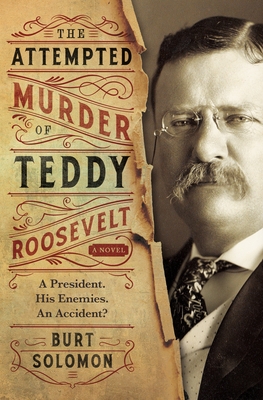 The Attempted Murder of Teddy Roosevelt - Solomon, Burt