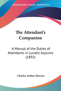The Attendant's Companion: A Manual of the Duties of Attendants in Lunatic Asylums (1892)