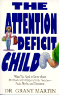 The Attention Deficit Child: What You Need to Know about Attention-Deficit/Hyperactive Disorder-Facts, Myths, and Treatments - Martin, Grant, Dr.