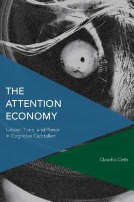 The Attention Economy: Labour, Time and Power in Cognitive Capitalism - Bueno, Claudio Celis