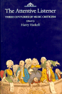 The Attentive Listener: Three Centuries of Music Criticism - Haskell, Harry (Editor)