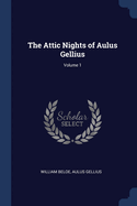 The Attic Nights of Aulus Gellius; Volume 1