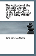 The Attitude of the Western Church Towards the Study of the Latin Classics in the Early Middle Ages (Classic Reprint)