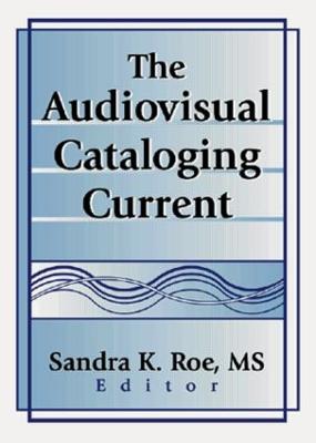 The Audiovisual Cataloging Current - Roe, Sandra K