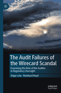 The Audit Failures of the Wirecard Scandal: Examining the Role of the Auditor in Regulatory Oversight