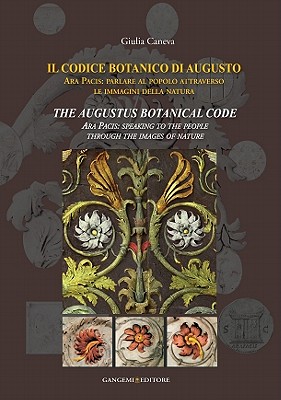 The Augustus Botanical Code: Ara Pacis: Speaking to the People Through the Images of Nature - Caneva, Giulia