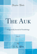 The Auk, Vol. 5: A Quarterly Journal of Ornithology (Classic Reprint)