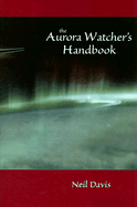 The Aurora Watcher's Handbook - Davis, Neil