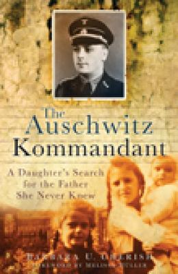 The Auschwitz Kommandant: A Daughter's Search for the Father She Never Knew - Cherish, Barbara U