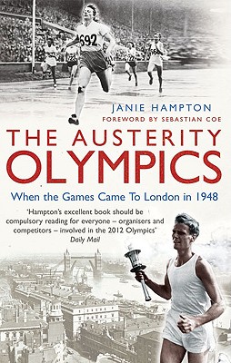 The Austerity Olympics: When the Games Came to London in 1948 - Hampton, Janie, and Coe, Sebastian (Foreword by)