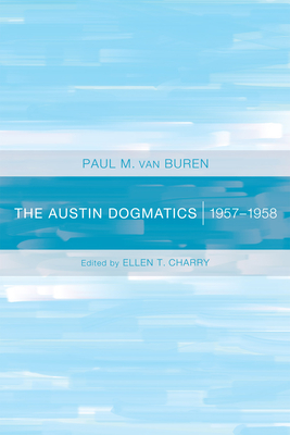 The Austin Dogmatics: 1957-1958 - Van Buren, Paul, and Charry, Ellen T (Editor)