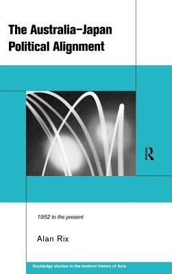 The Australia-Japan Political Alignment: 1952 to the Present - Rix, Alan