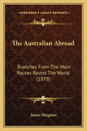 The Australian Abroad: Branches From The Main Routes Round The World (1879)