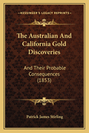 The Australian And California Gold Discoveries: And Their Probable Consequences (1853)
