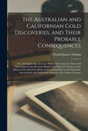 The Australian and Californian Gold Discoveries, and Their Probable Consequences; or, An Inquiry Into the Laws Which Determine the Value and Distribution of the Precious Metals: With Historical Notices of the Effects of the American Mines on European...