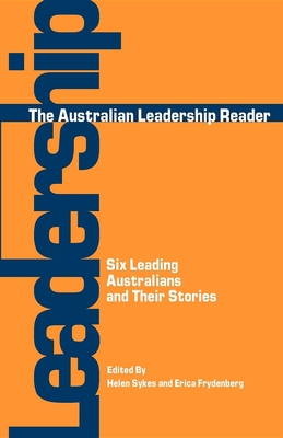 The Australian Leadership Reader: Six Leading Australians and Their Stories - Sykes, Helen (Editor), and Frydenberg, Erica (Editor)